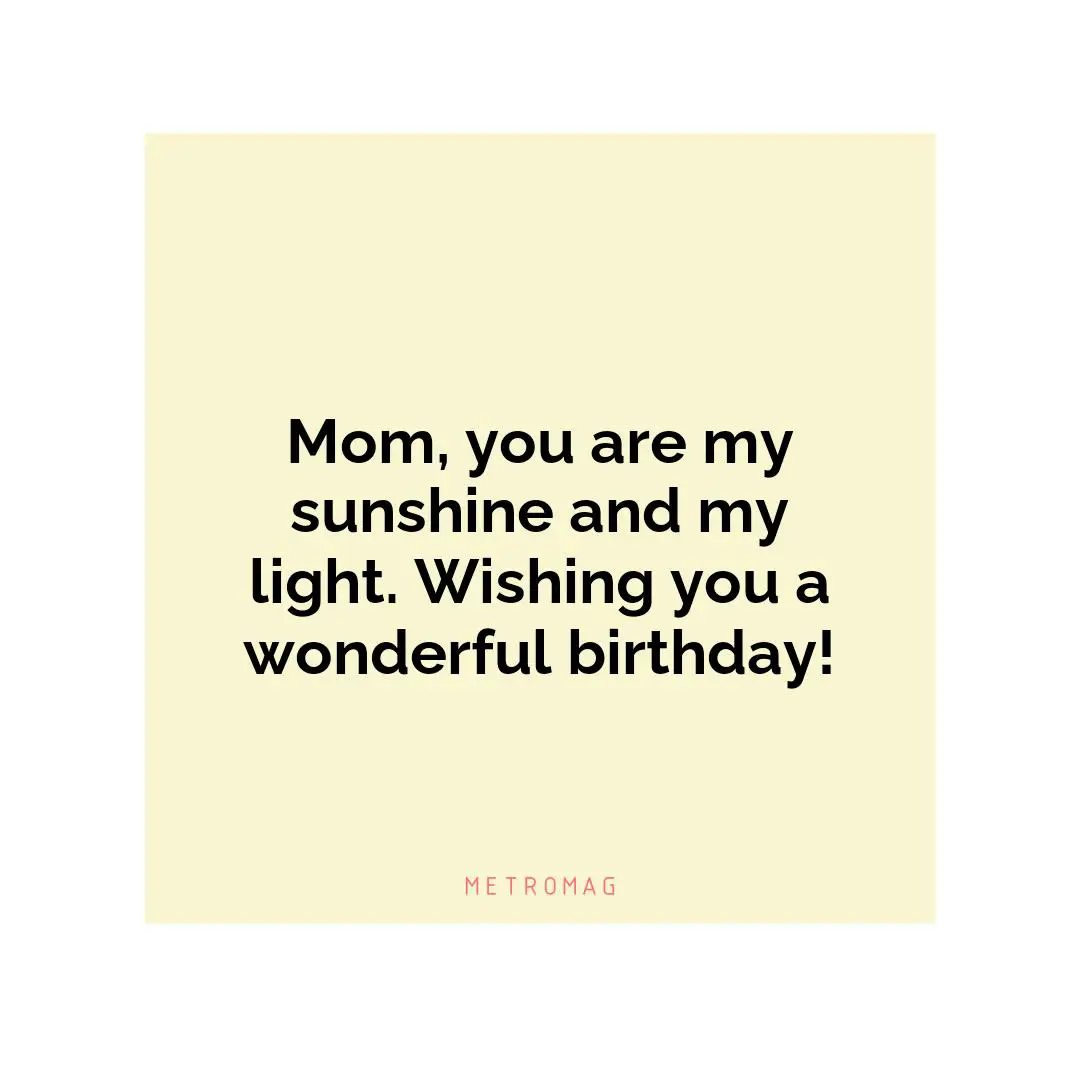 Mom, you are my sunshine and my light. Wishing you a wonderful birthday!