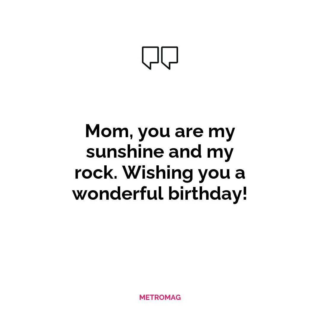 Mom, you are my sunshine and my rock. Wishing you a wonderful birthday!