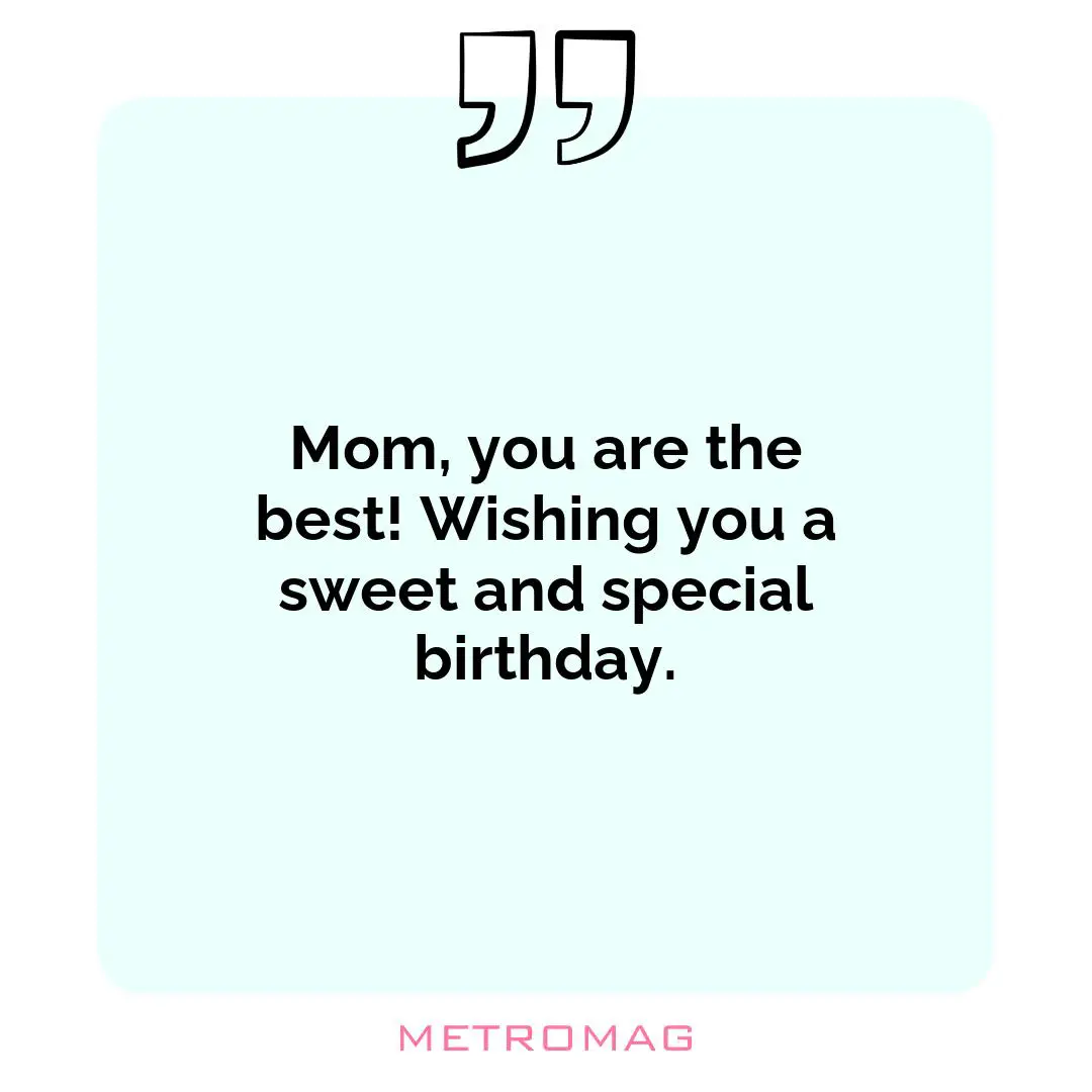Mom, you are the best! Wishing you a sweet and special birthday.