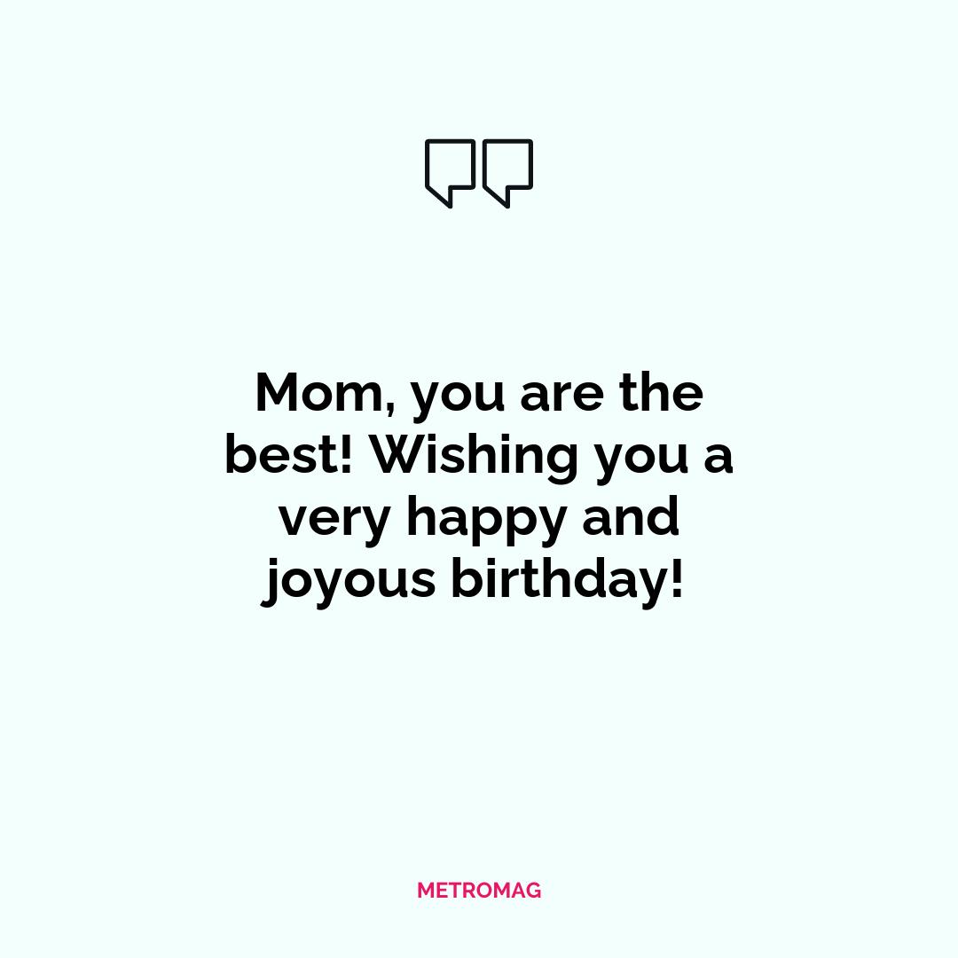 Mom, you are the best! Wishing you a very happy and joyous birthday!