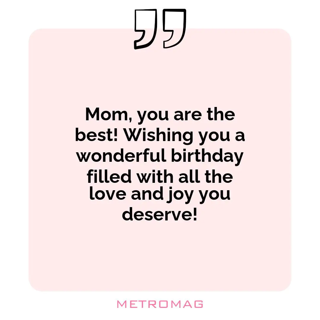 Mom, you are the best! Wishing you a wonderful birthday filled with all the love and joy you deserve!