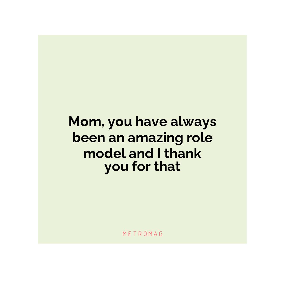 Mom, you have always been an amazing role model and I thank you for that