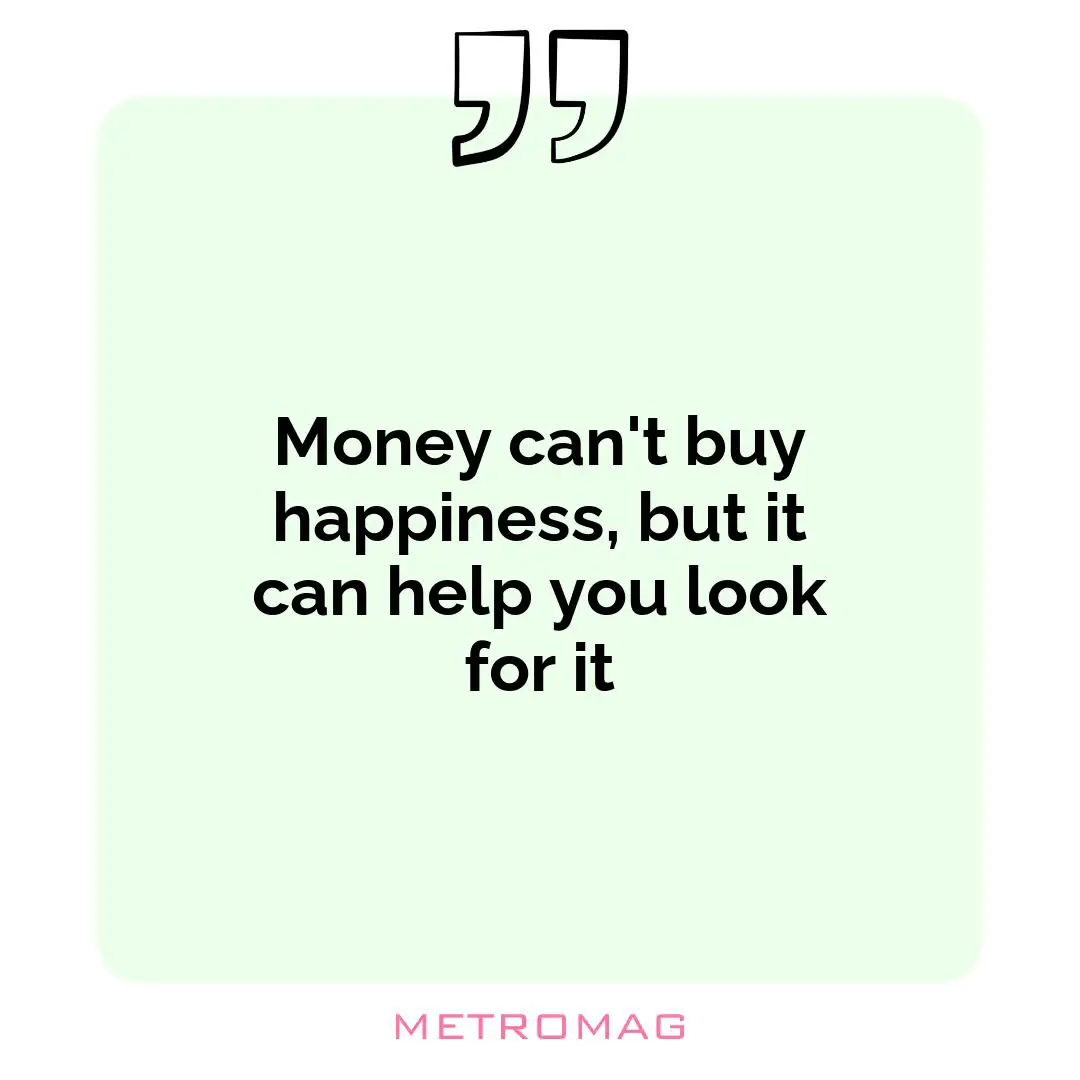 Money can't buy happiness, but it can help you look for it