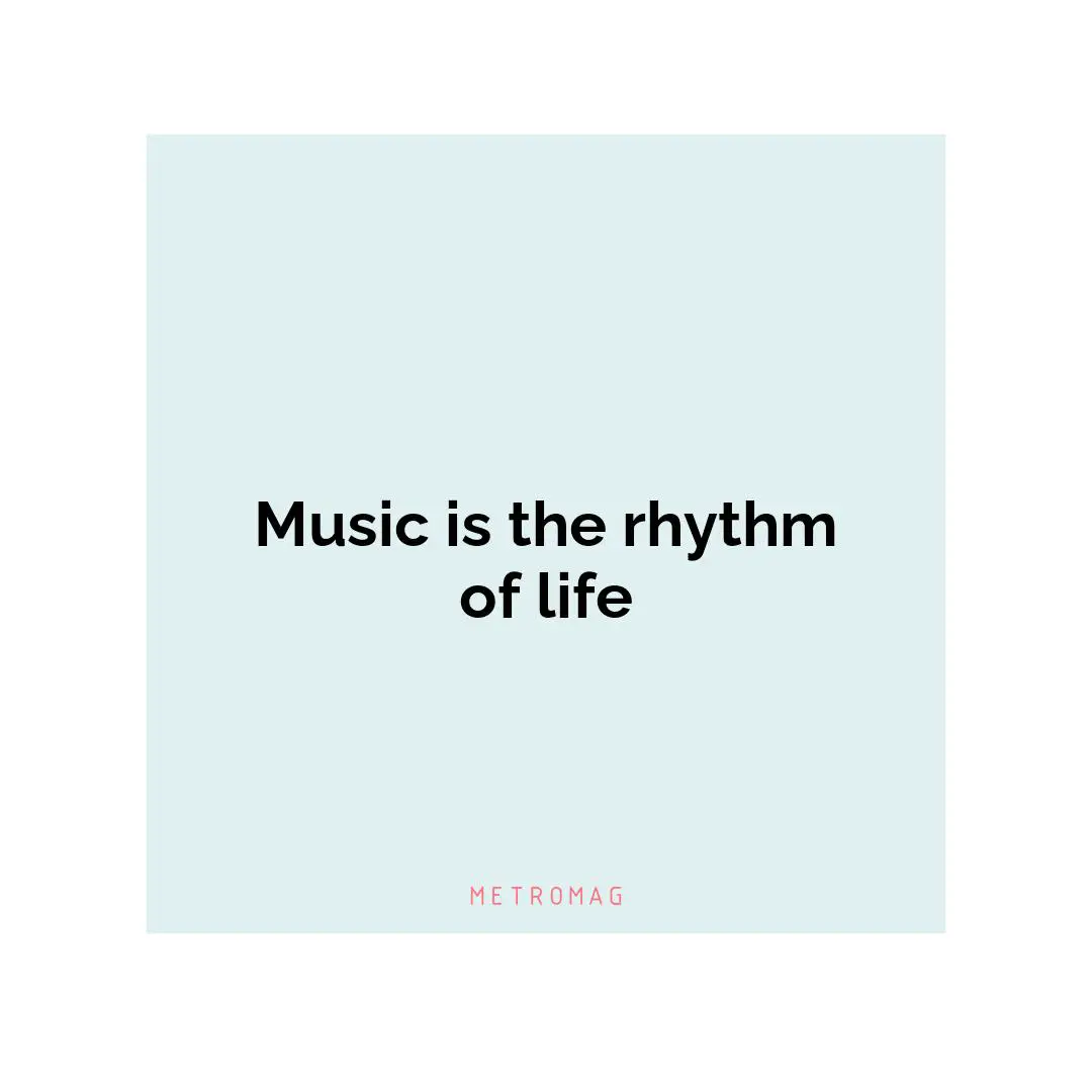 Music is the rhythm of life