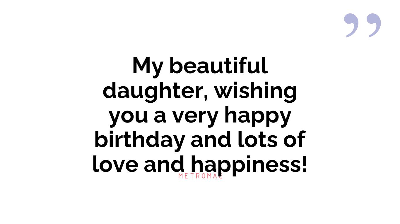 My beautiful daughter, wishing you a very happy birthday and lots of love and happiness!