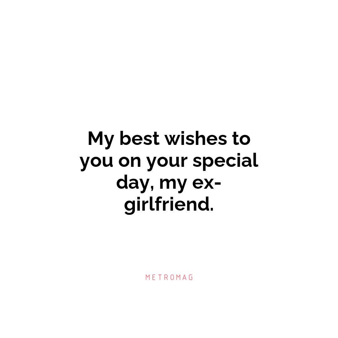 My best wishes to you on your special day, my ex-girlfriend.