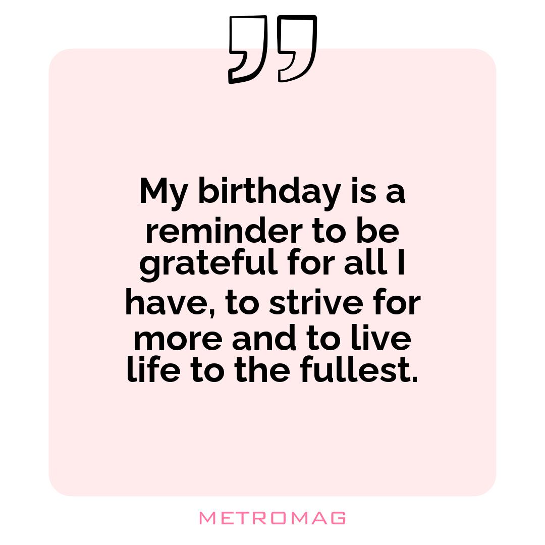 My birthday is a reminder to be grateful for all I have, to strive for more and to live life to the fullest.