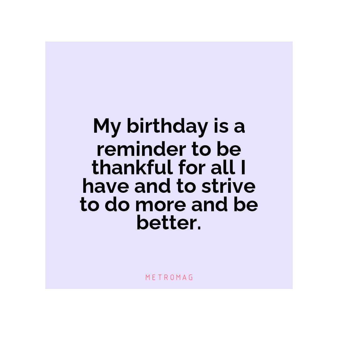 My birthday is a reminder to be thankful for all I have and to strive to do more and be better.