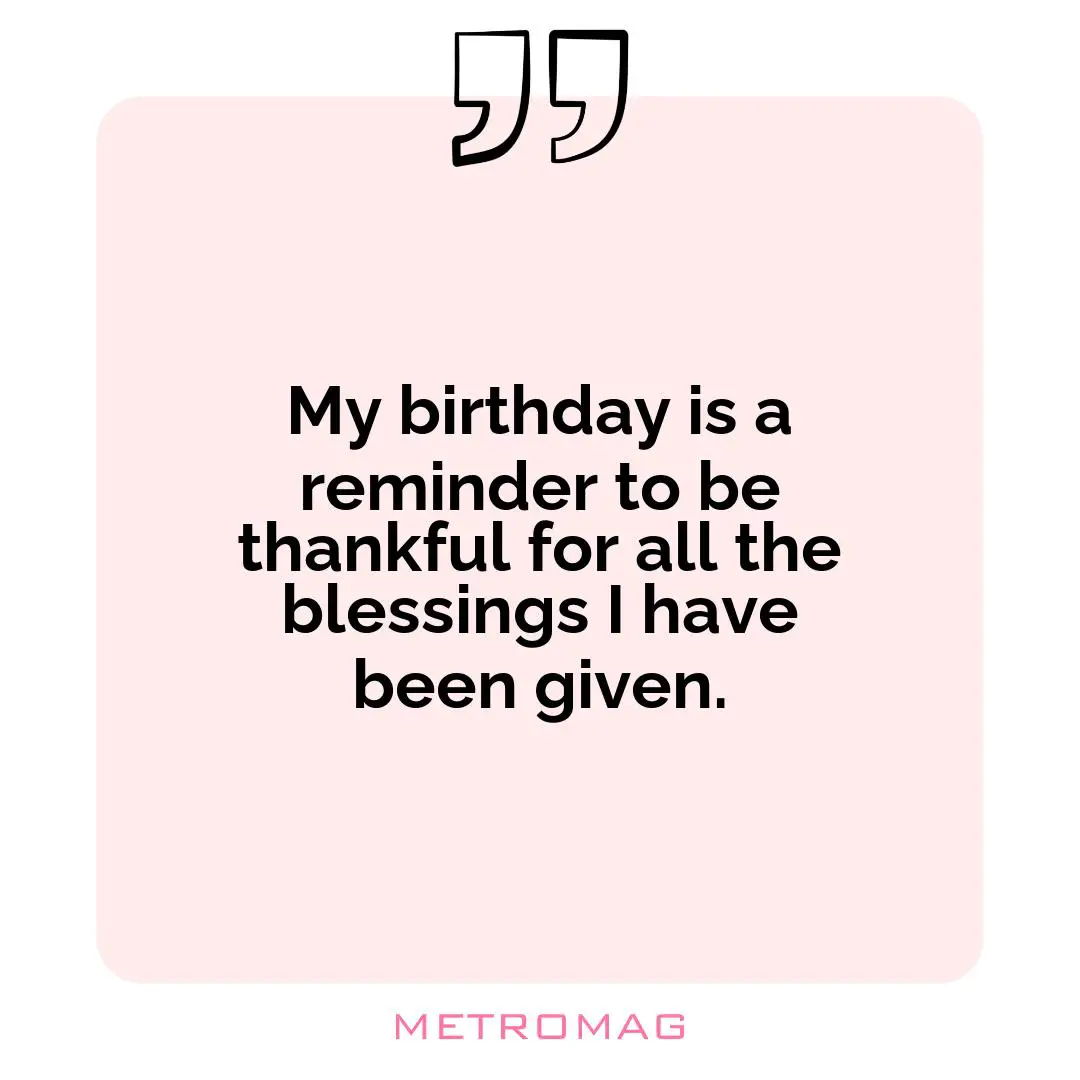 My birthday is a reminder to be thankful for all the blessings I have been given.