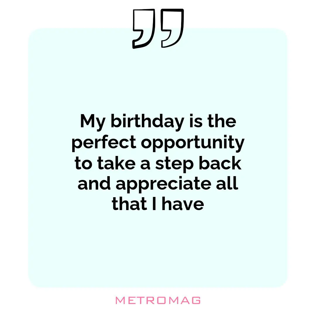 My birthday is the perfect opportunity to take a step back and appreciate all that I have