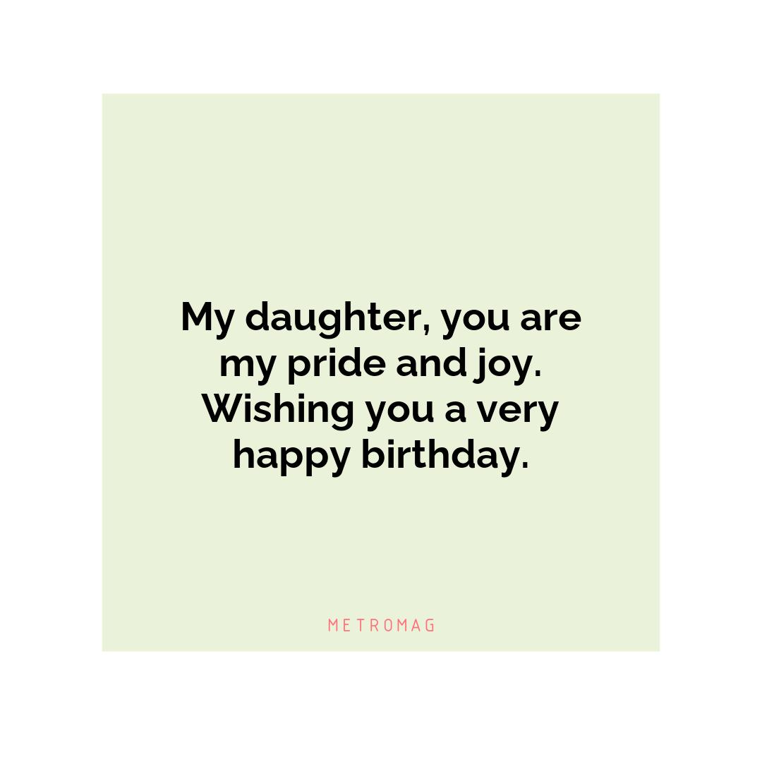 My daughter, you are my pride and joy. Wishing you a very happy birthday.