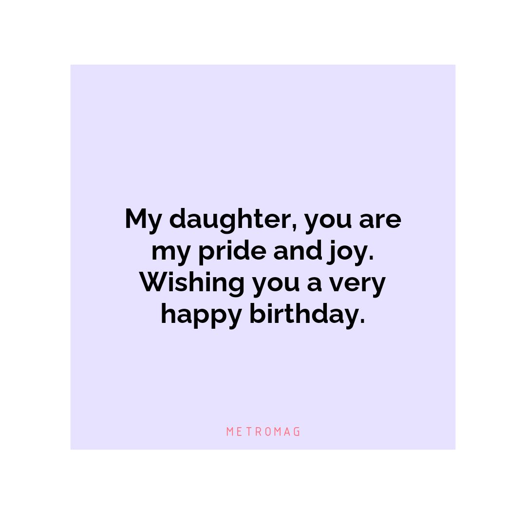 My daughter, you are my pride and joy. Wishing you a very happy birthday.