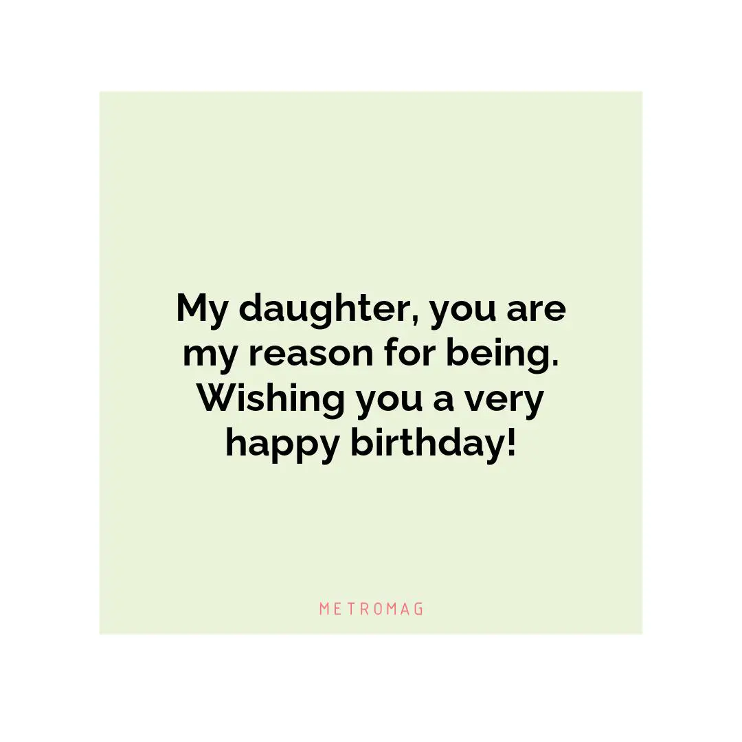 My daughter, you are my reason for being. Wishing you a very happy birthday!