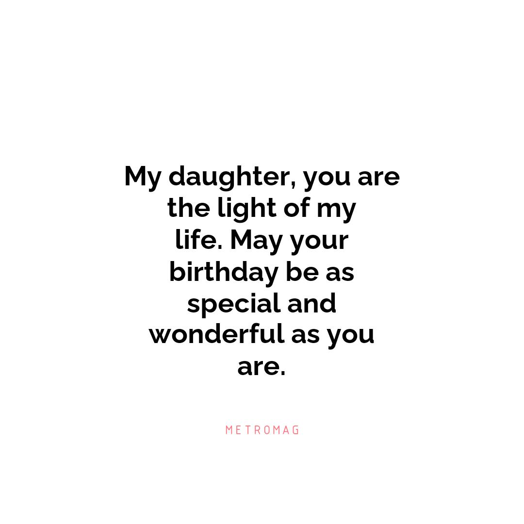 My daughter, you are the light of my life. May your birthday be as special and wonderful as you are.