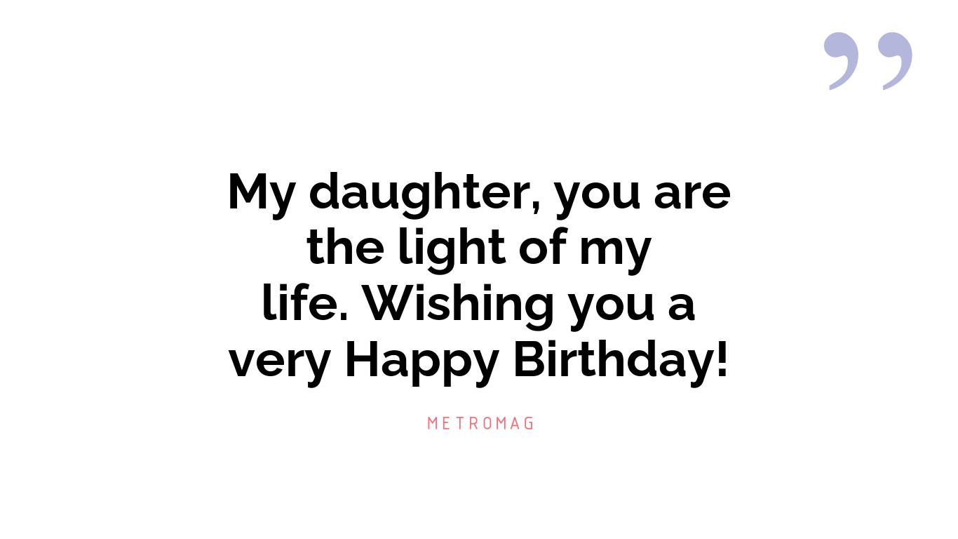 My daughter, you are the light of my life. Wishing you a very Happy Birthday!