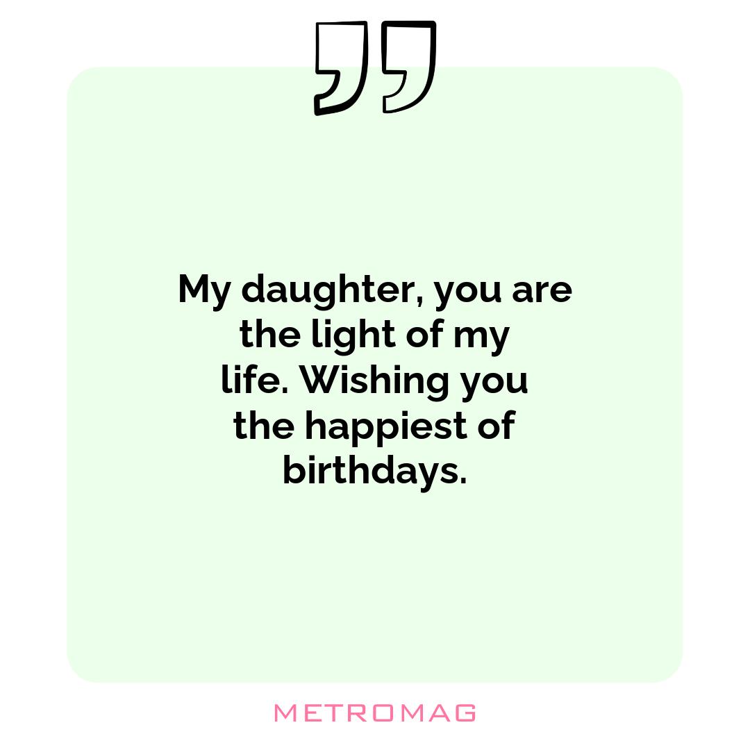 My daughter, you are the light of my life. Wishing you the happiest of birthdays.