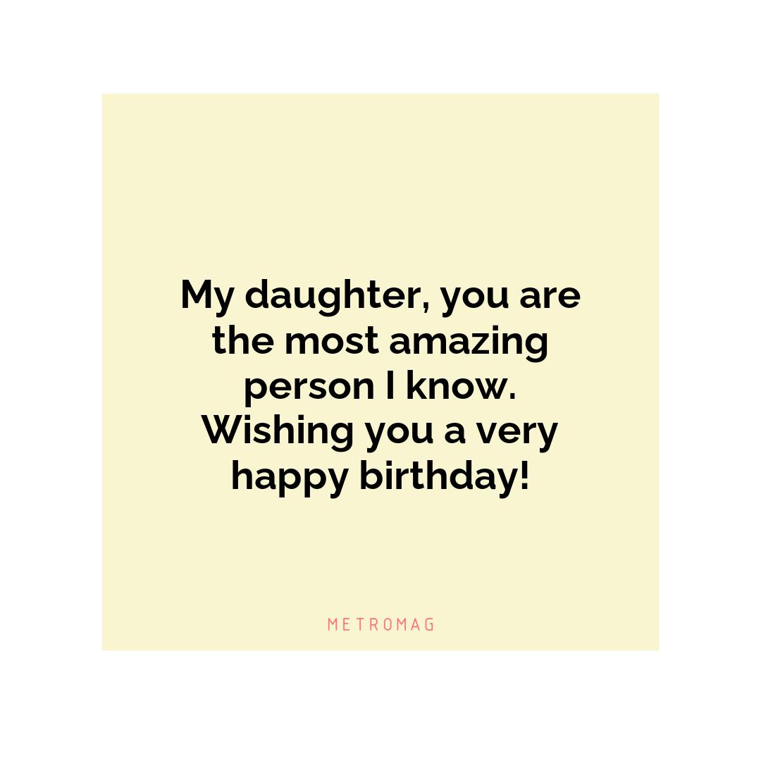 My daughter, you are the most amazing person I know. Wishing you a very happy birthday!