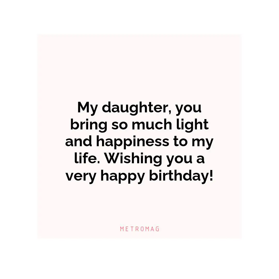 My daughter, you bring so much light and happiness to my life. Wishing you a very happy birthday!