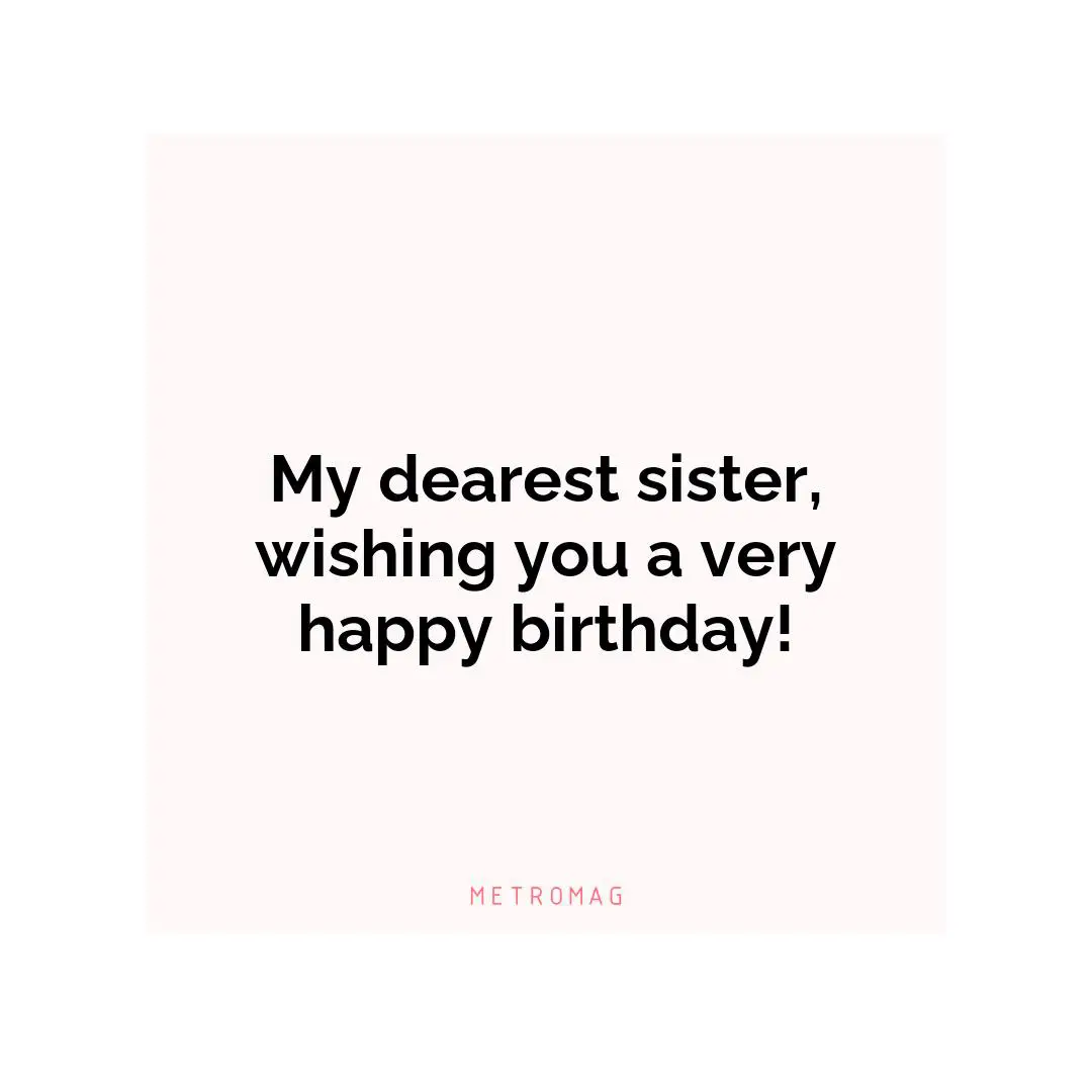 My dearest sister, wishing you a very happy birthday!