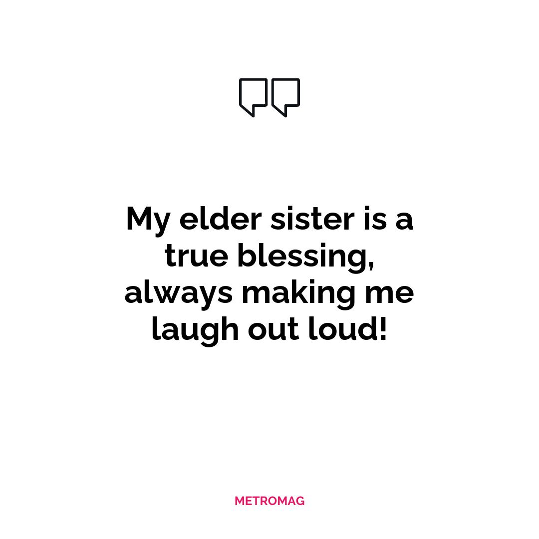 My elder sister is a true blessing, always making me laugh out loud!