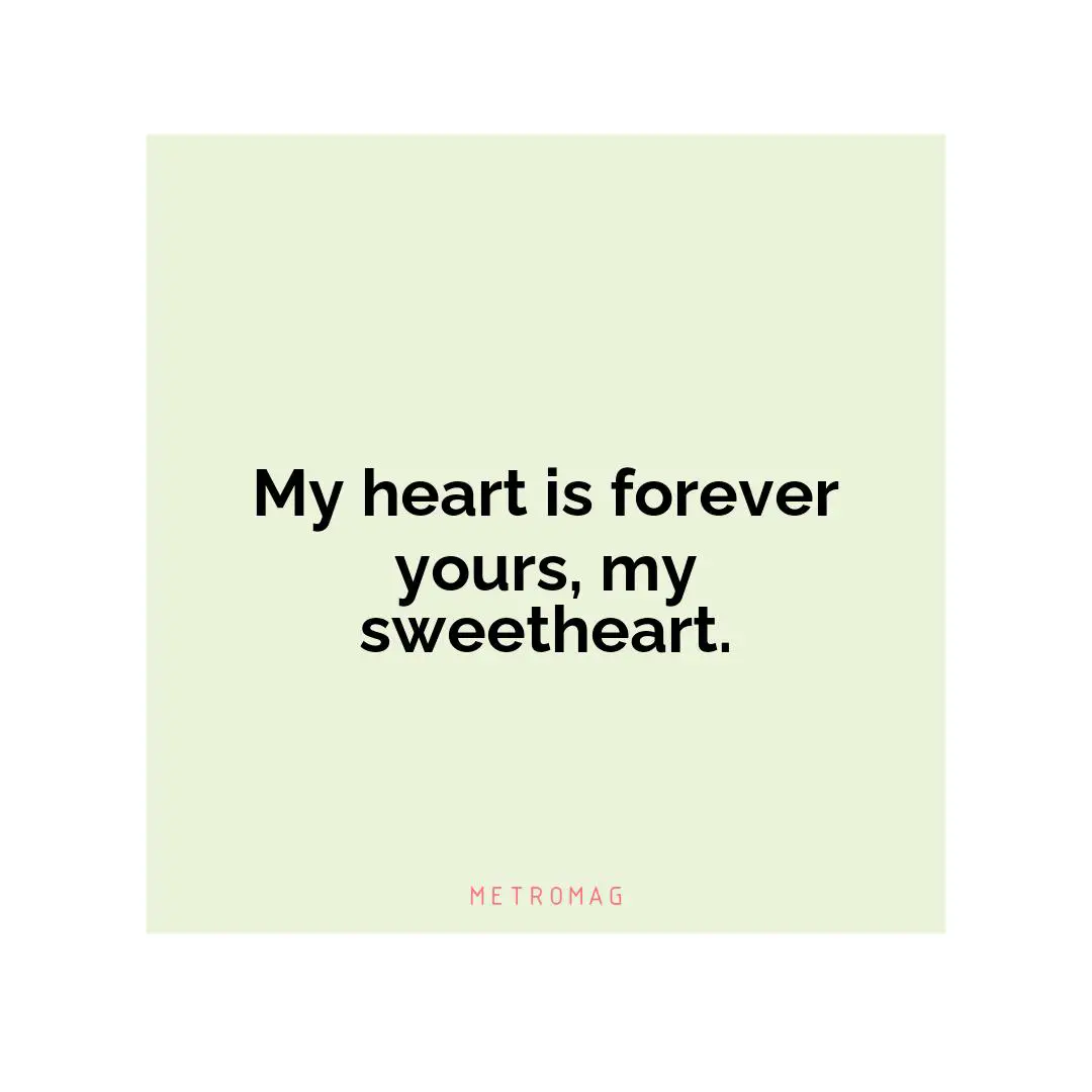 My heart is forever yours, my sweetheart.