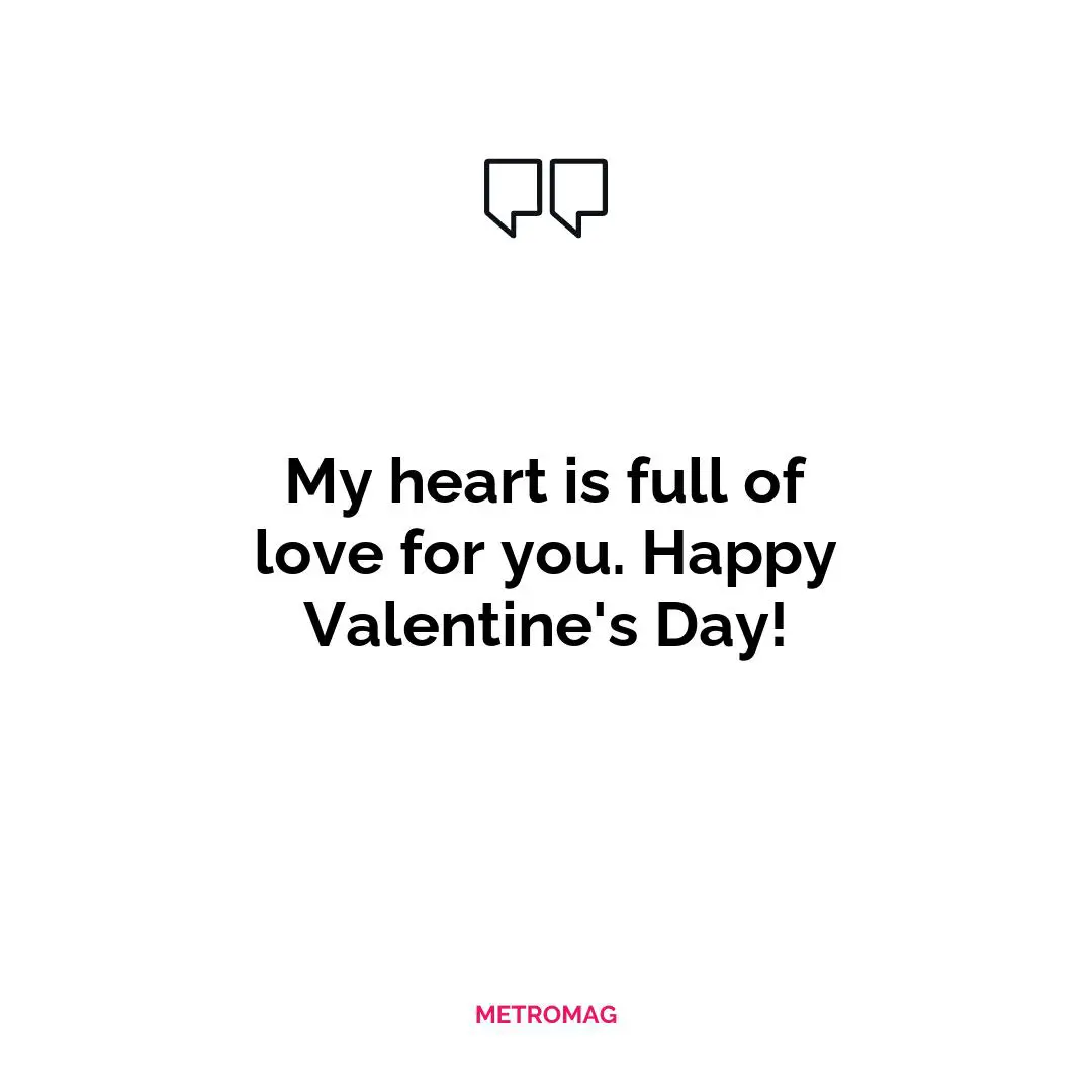 My heart is full of love for you. Happy Valentine's Day!