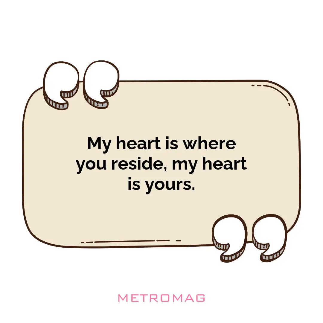 My heart is where you reside, my heart is yours.