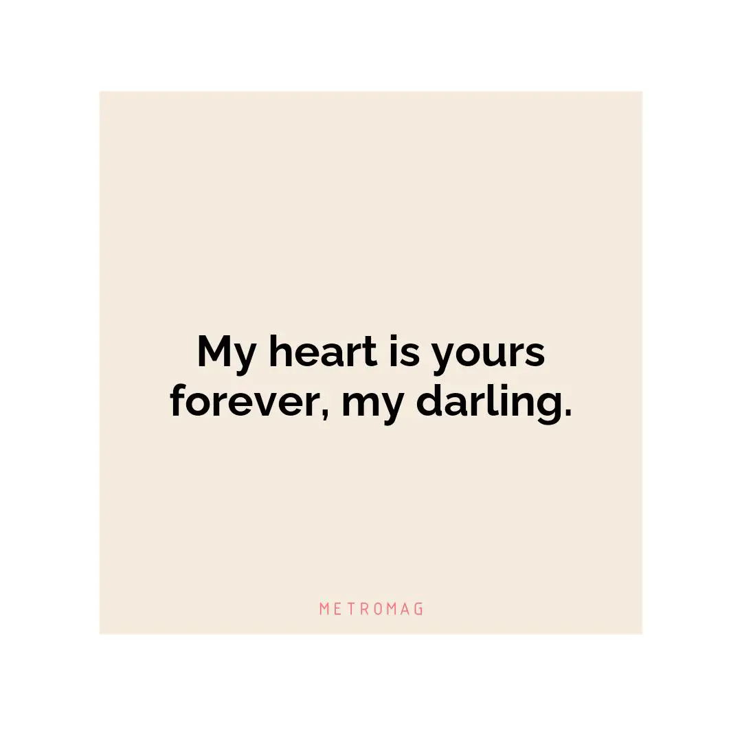 My heart is yours forever, my darling.