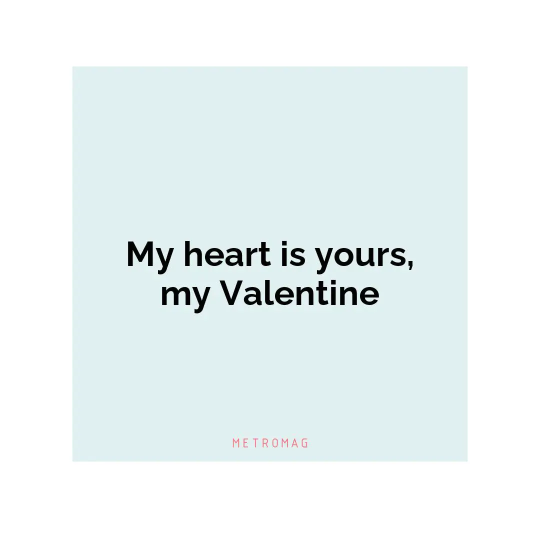 My heart is yours, my Valentine