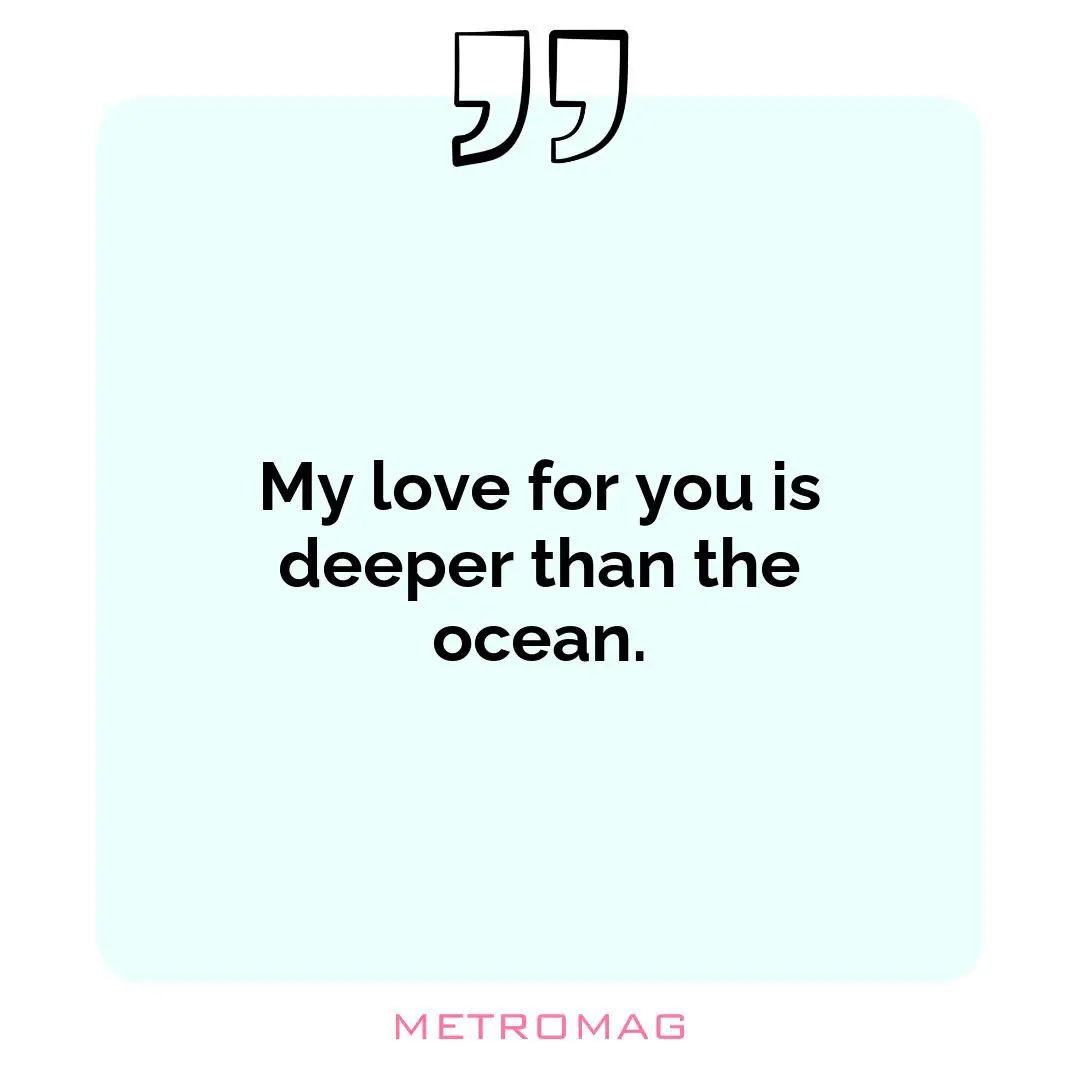 My love for you is deeper than the ocean.