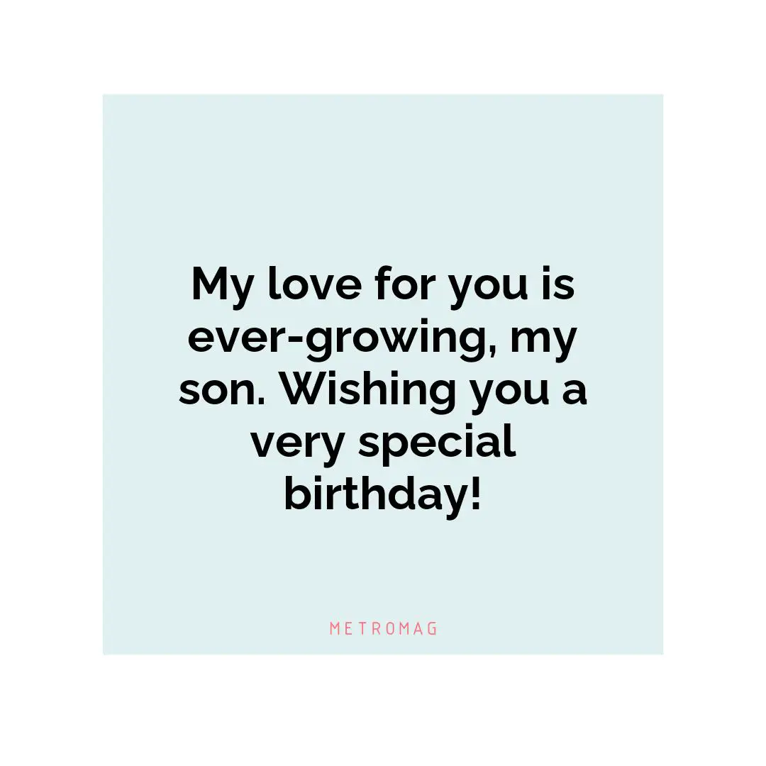 My love for you is ever-growing, my son. Wishing you a very special birthday!