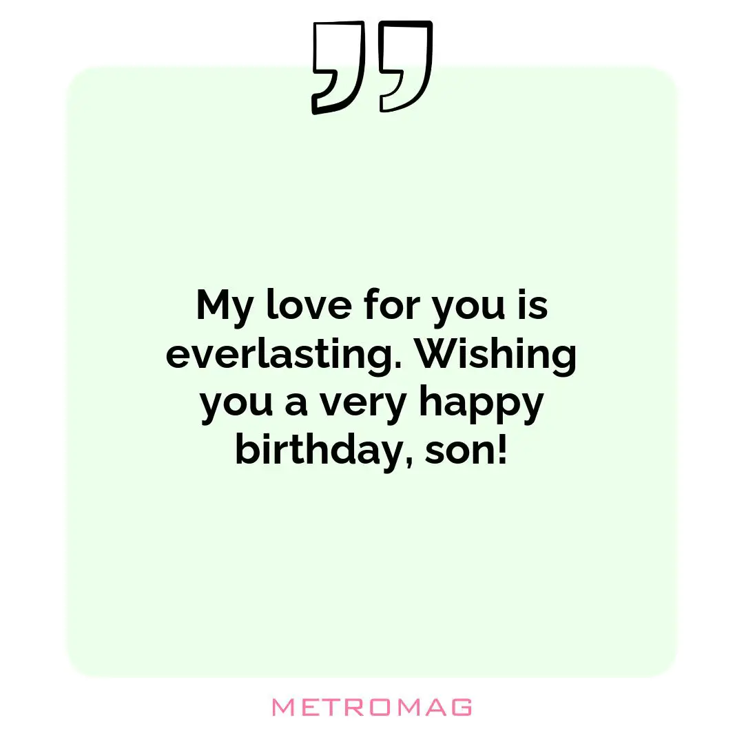 My love for you is everlasting. Wishing you a very happy birthday, son!