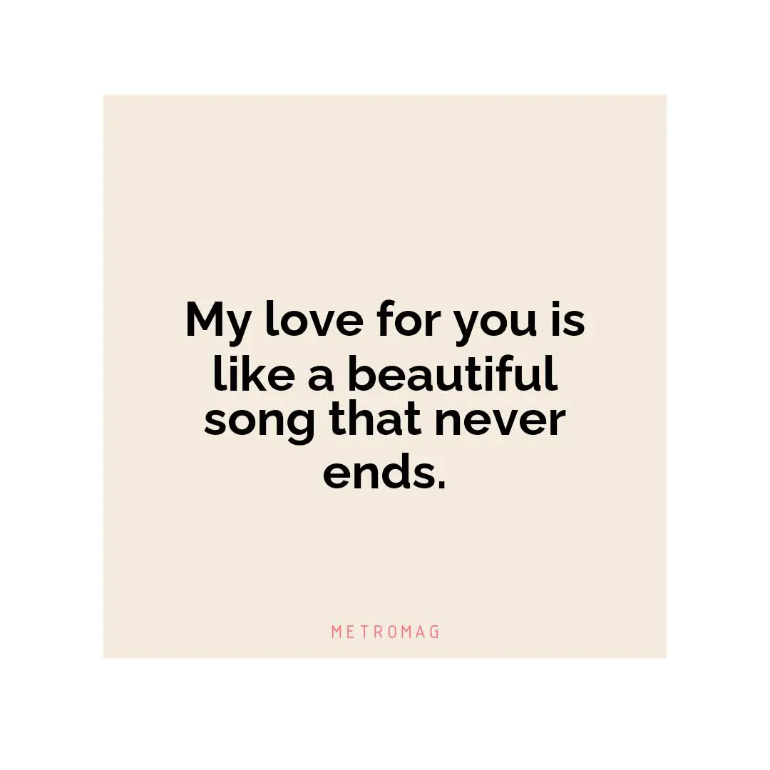 My love for you is like a beautiful song that never ends.