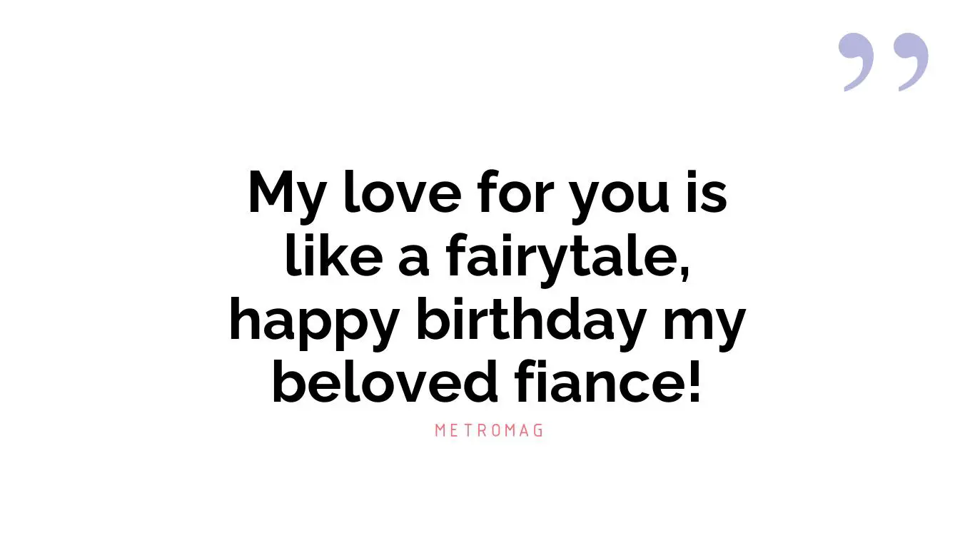 My love for you is like a fairytale, happy birthday my beloved fiance!