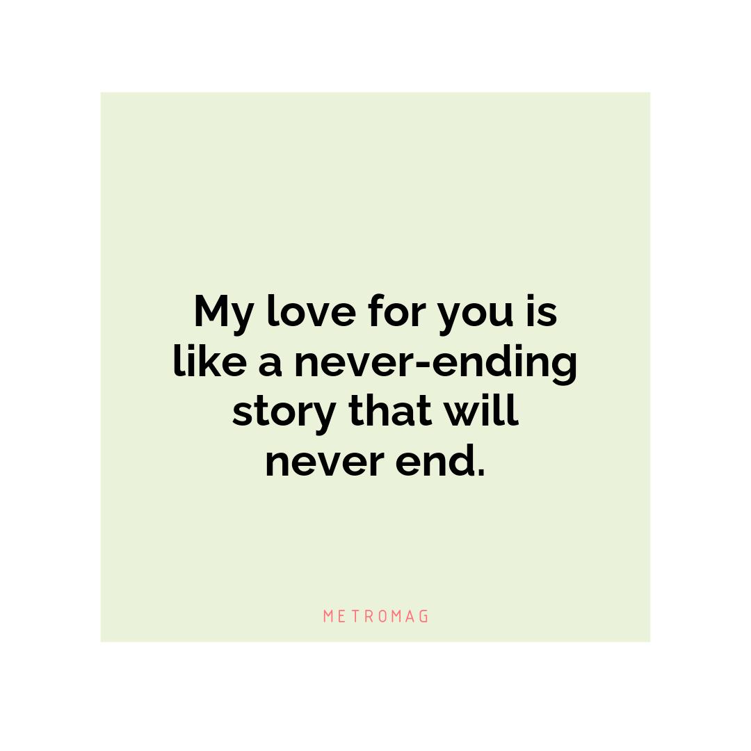 My love for you is like a never-ending story that will never end.
