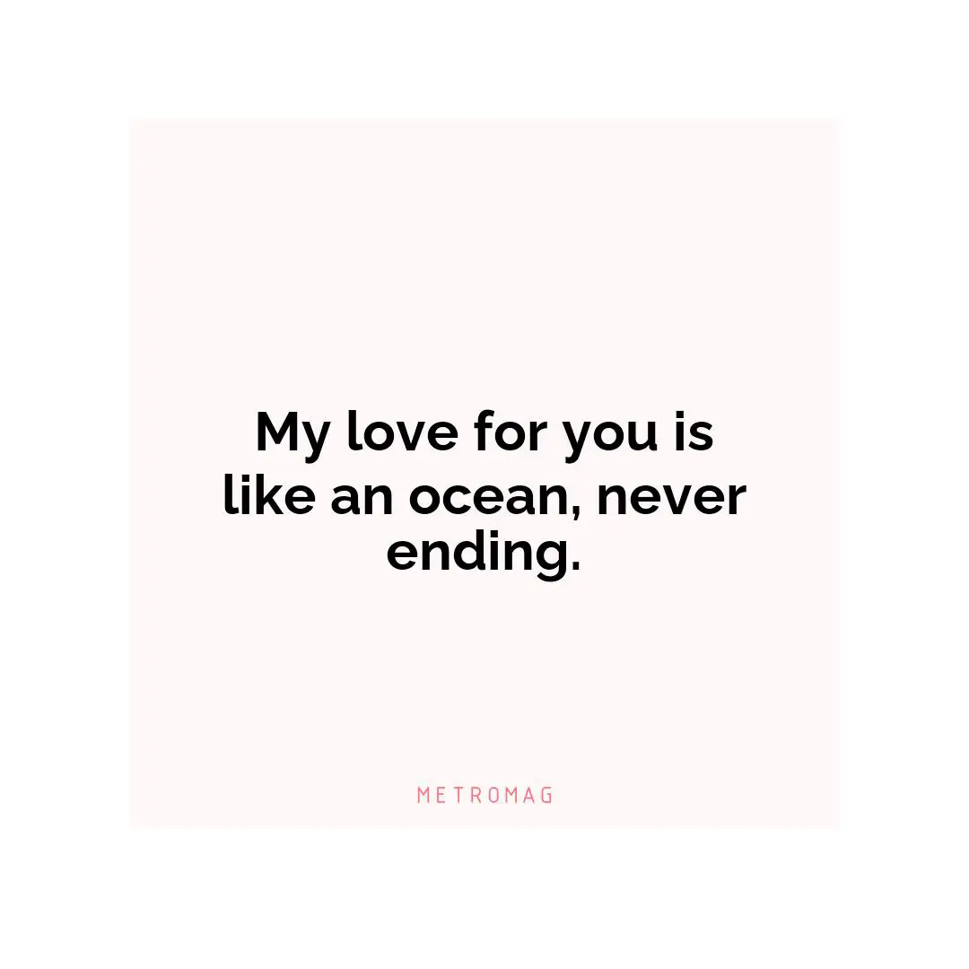 My love for you is like an ocean, never ending.