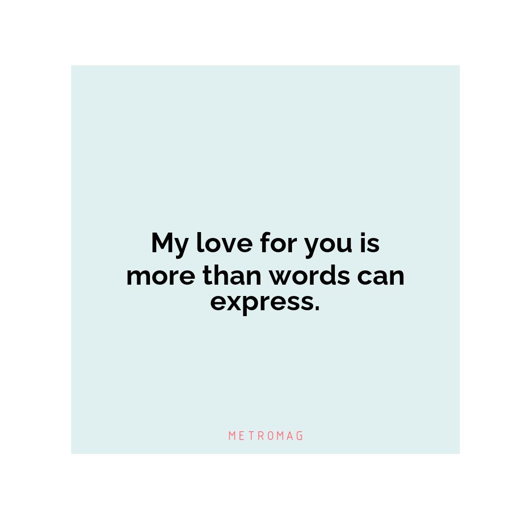 My love for you is more than words can express.