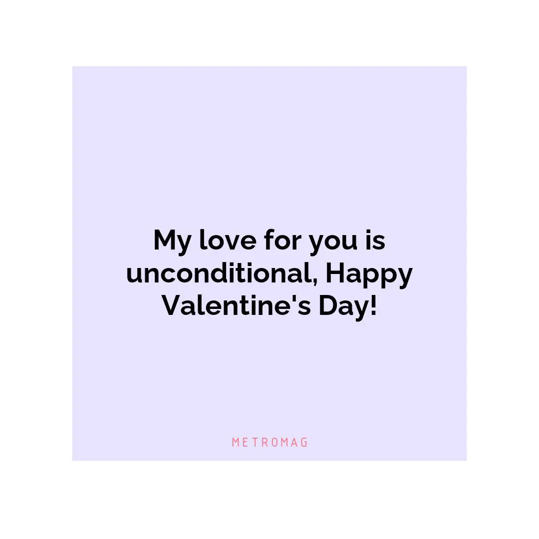 My love for you is unconditional, Happy Valentine's Day!