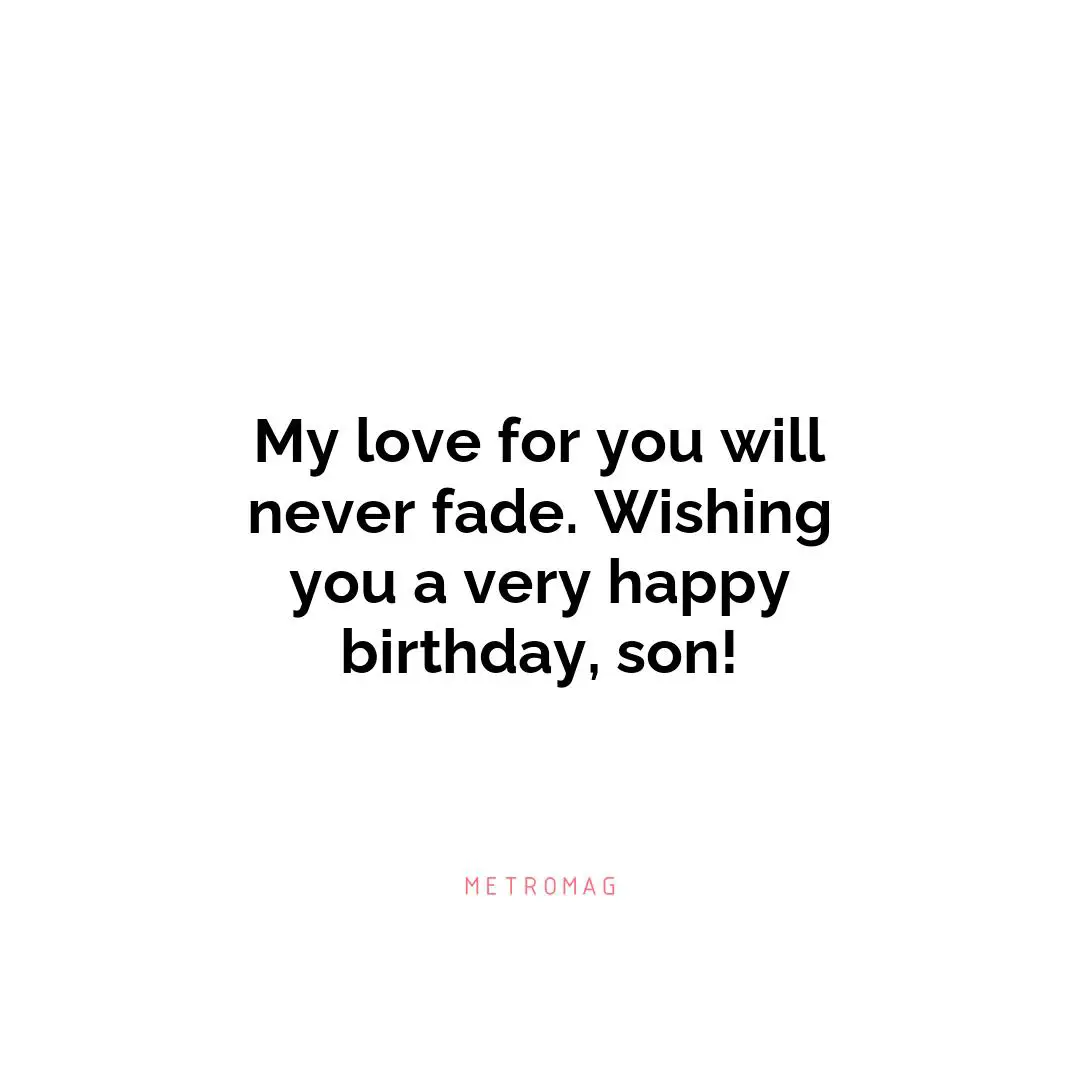 My love for you will never fade. Wishing you a very happy birthday, son!