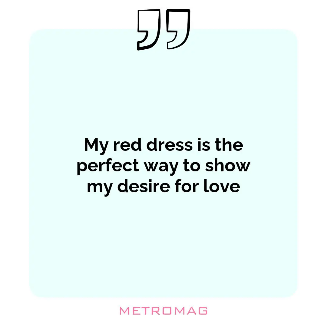 My red dress is the perfect way to show my desire for love