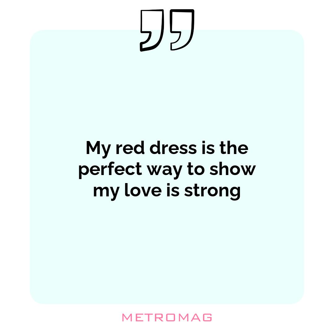 My red dress is the perfect way to show my love is strong