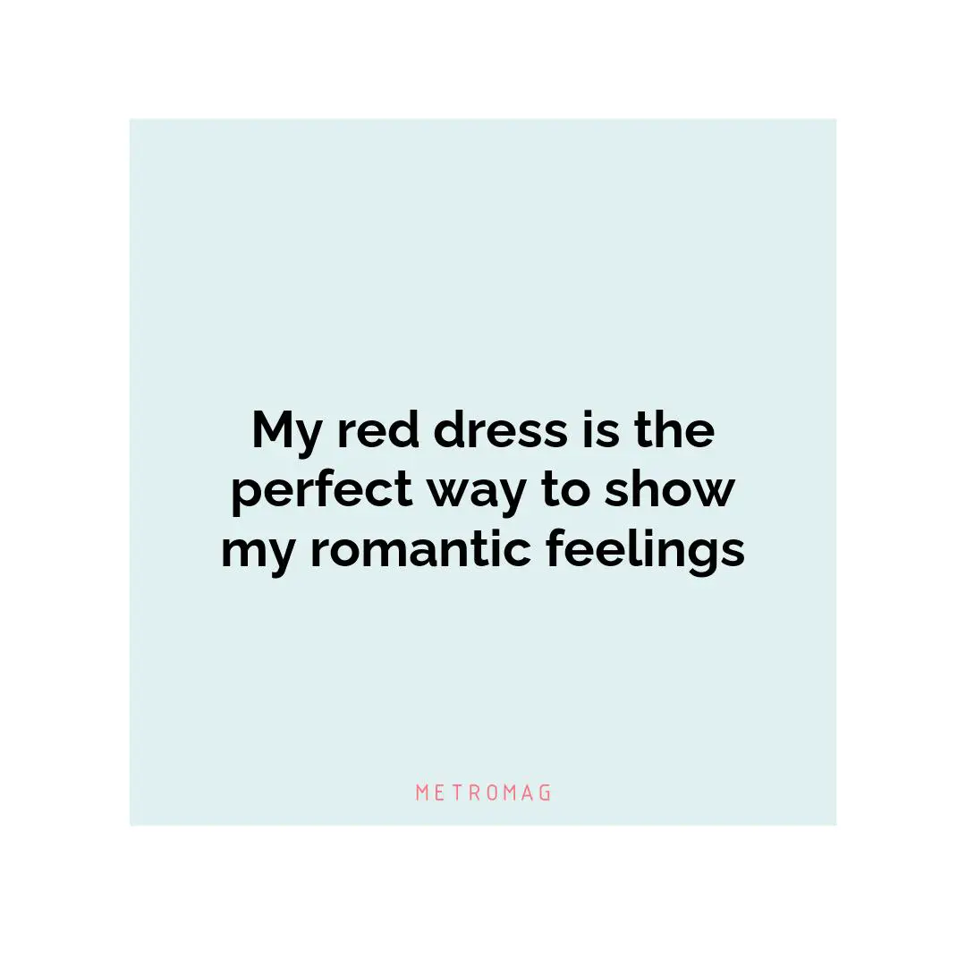 My red dress is the perfect way to show my romantic feelings