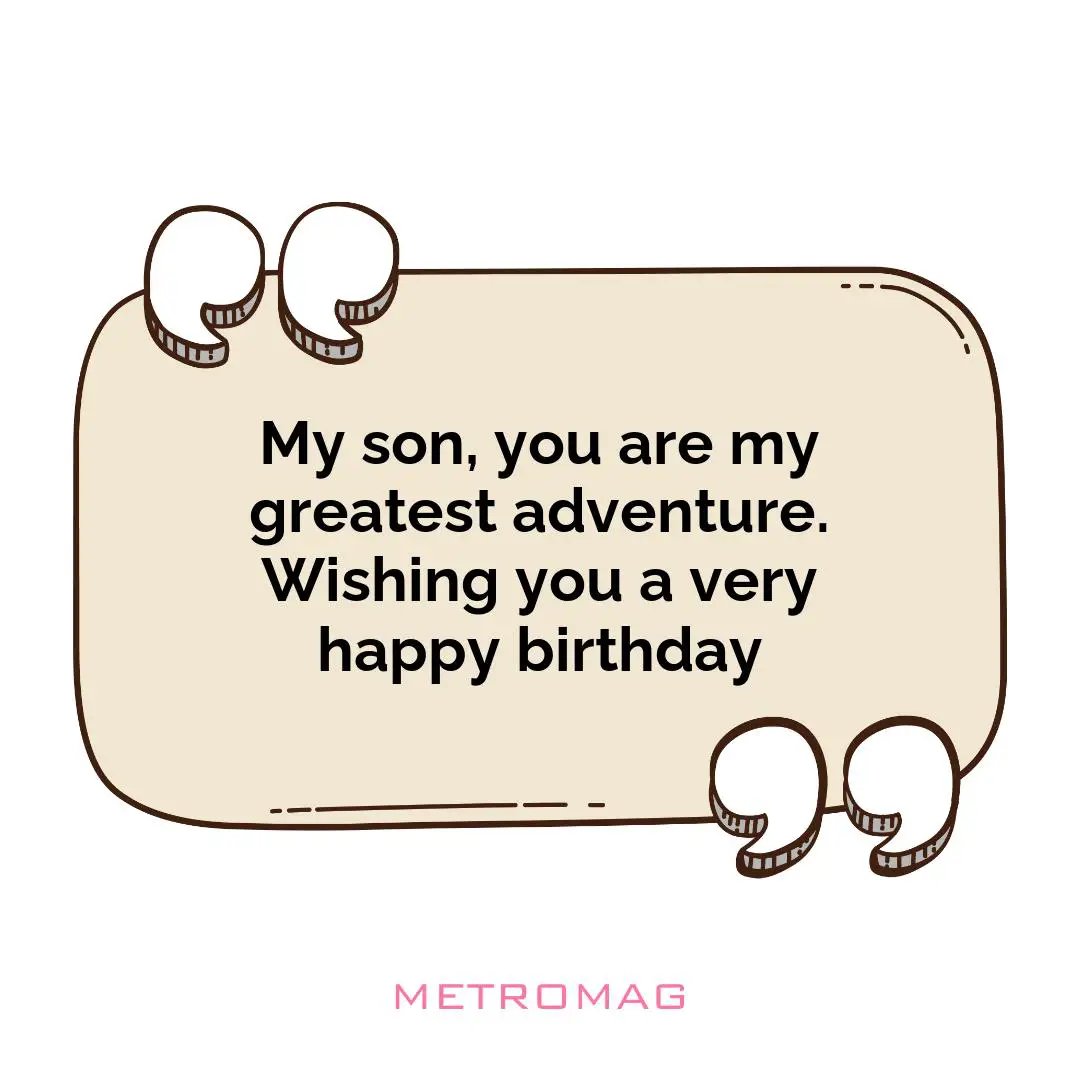My son, you are my greatest adventure. Wishing you a very happy birthday