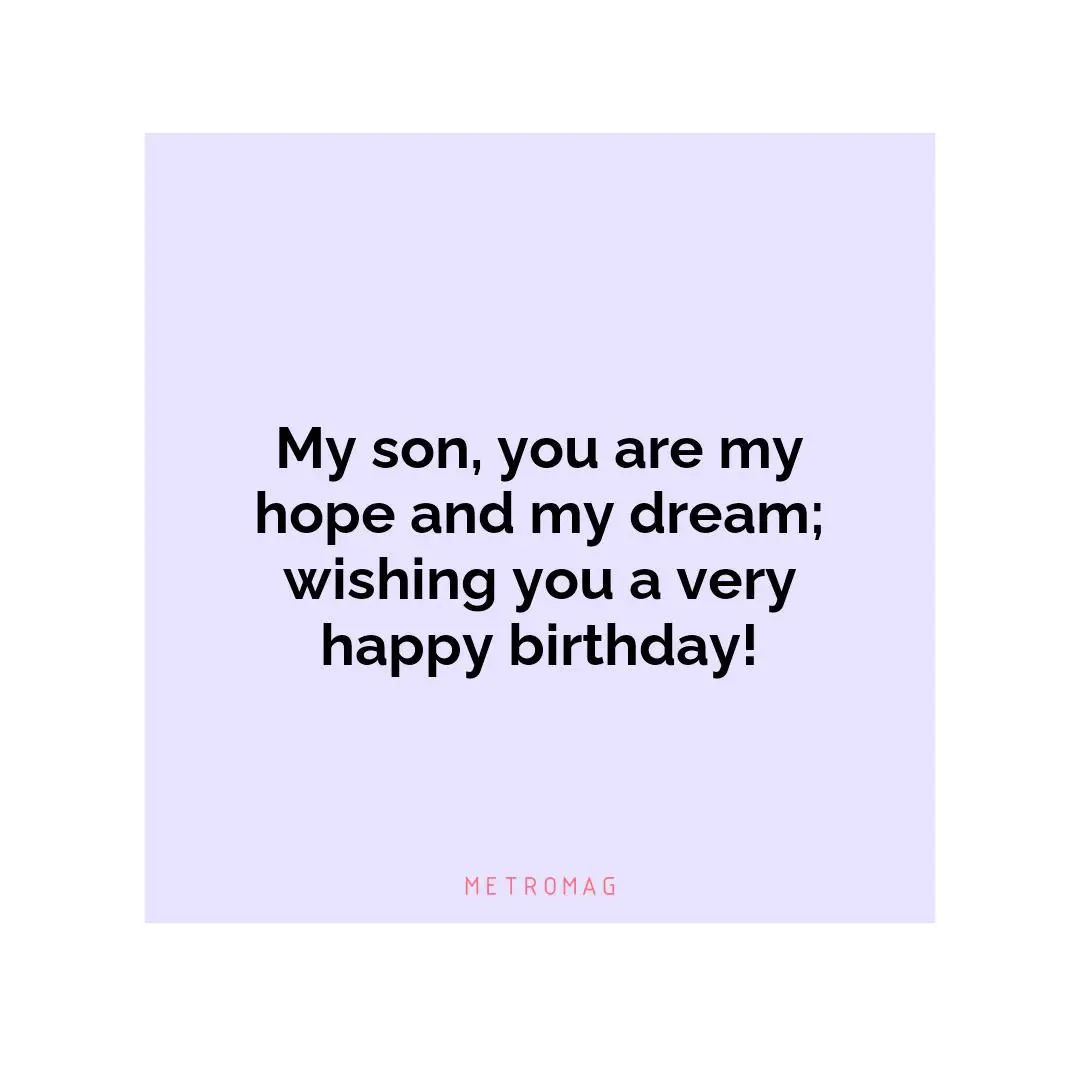 My son, you are my hope and my dream; wishing you a very happy birthday!