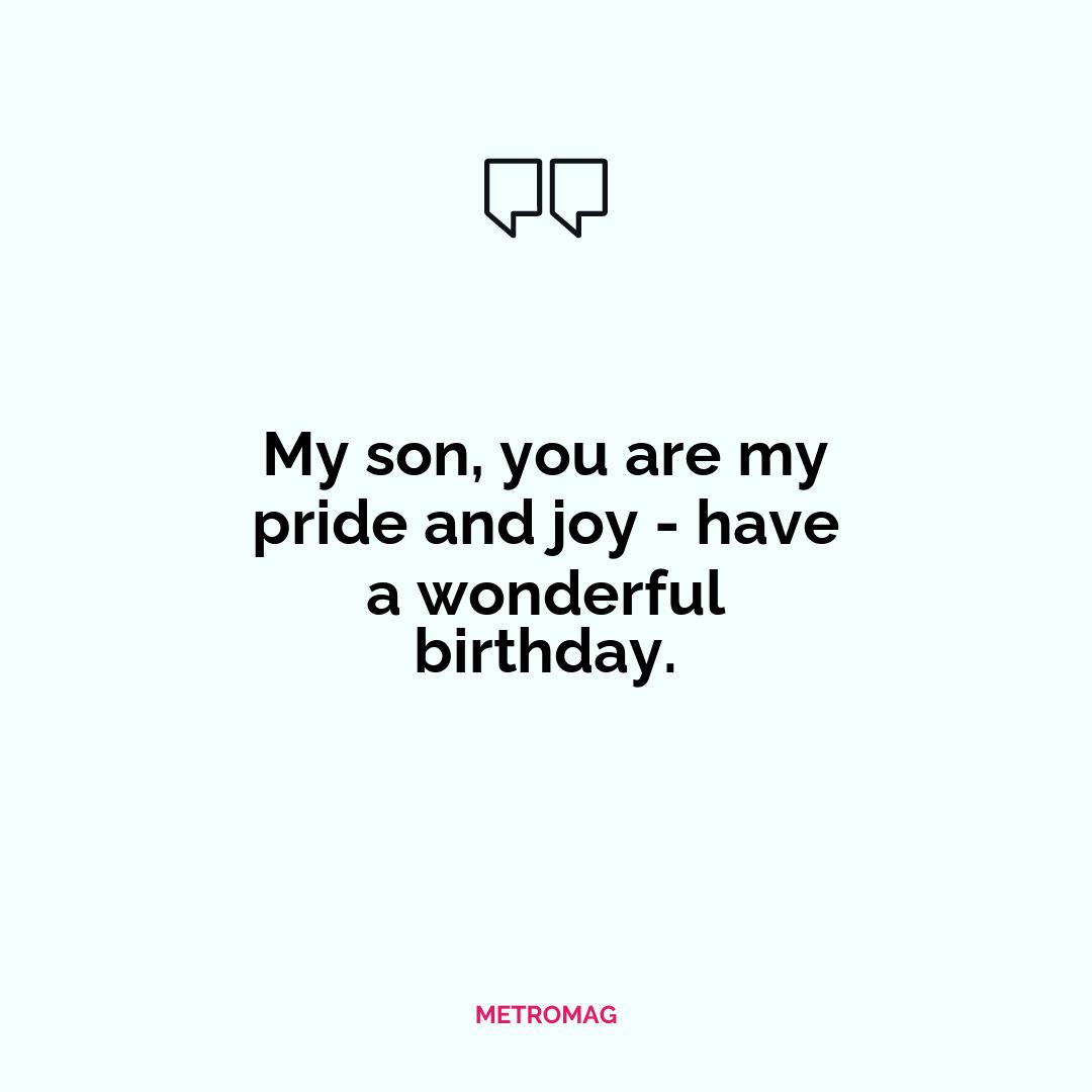 My son, you are my pride and joy - have a wonderful birthday.