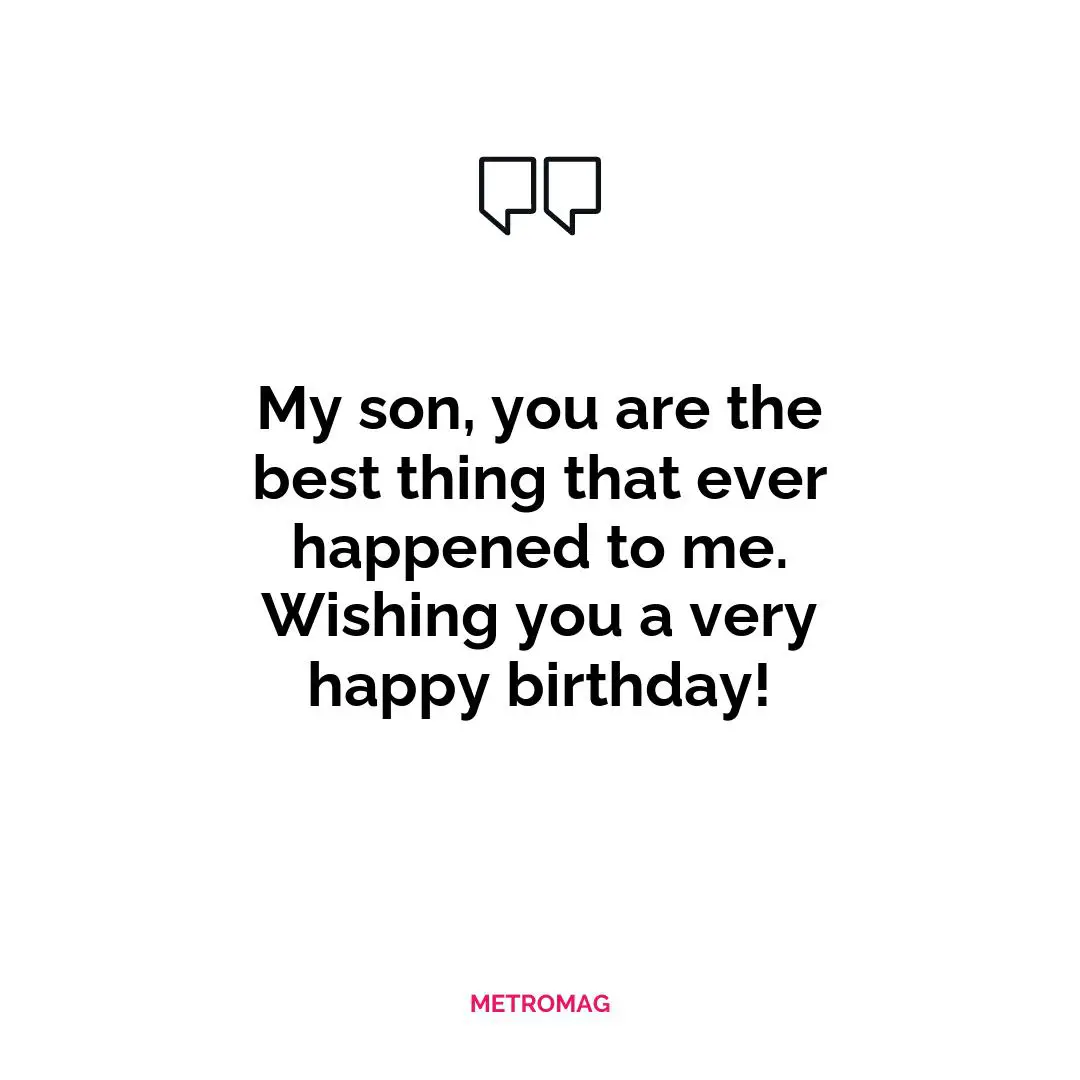 My son, you are the best thing that ever happened to me. Wishing you a very happy birthday!