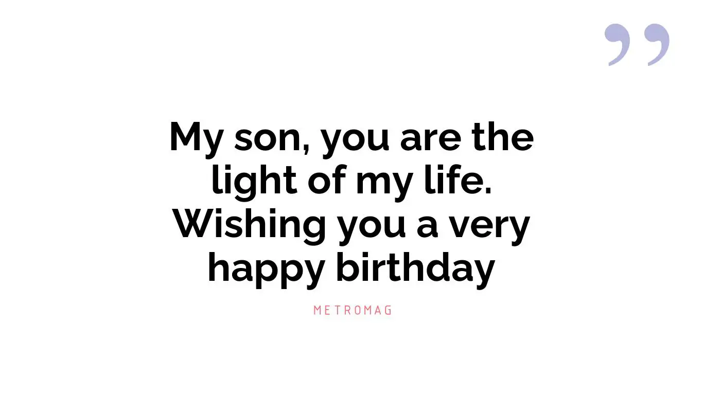 My son, you are the light of my life. Wishing you a very happy birthday