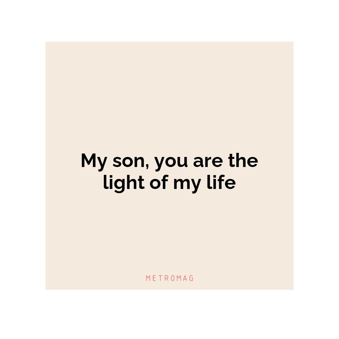 My son, you are the light of my life