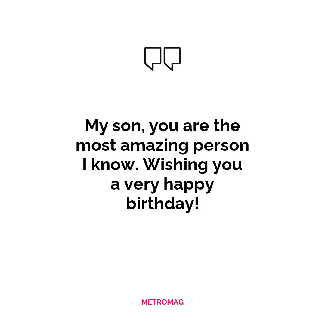 My son, you are the most amazing person I know. Wishing you a very happy birthday!