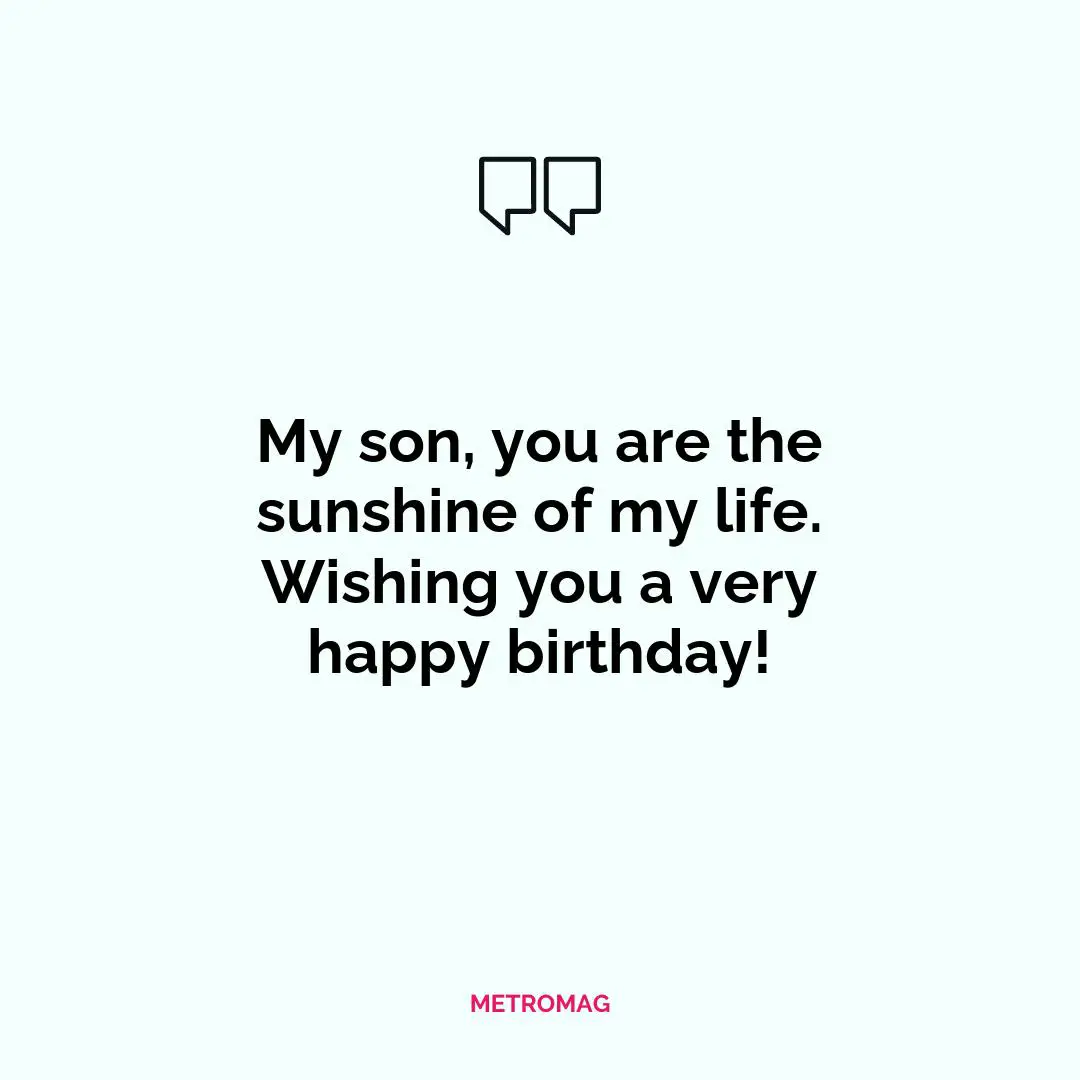 My son, you are the sunshine of my life. Wishing you a very happy birthday!